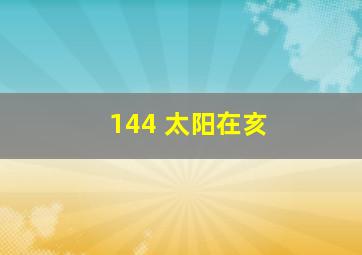 144 太阳在亥